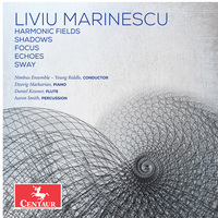 Liviu Marinescu: Harmonic Fields; Shados; Focus; Echoes; Sway