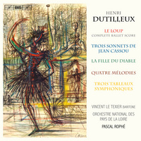 Dutilleux: Le Loup; Trois Sonnets De Jean Cassou; La Fille Du Diable; Quatre Melodies; Trois Tableaux Symphoniques