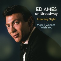 Ed Ames on Broadway - Opening Night & More I Cannot Wish You